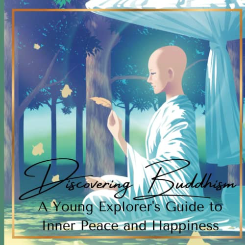 Discovering Buddhism: A Young Explorer's Guide to Inner Peace and Happiness: Introduction to Buddhism for Kids Ages 8-12 and Beginners (Buddhism For Kids & Beginners, Band 1)