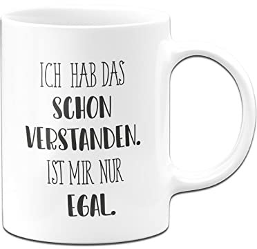 Tassenbrennerei Tasse mit Spruch Ich hab das schon verstanden Ist mir nur egal - Pure Statement - Büro Kaffeetasse lustig für die Arbeit, Kollegin & Kollege