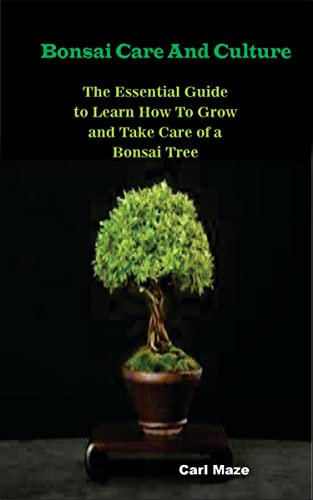 Bonsai Care And Culture: The Essential Guide to Learn How To Grow and Take Care of a Bonsai Tree (English Edition)