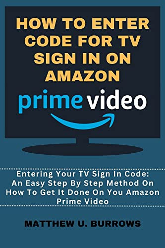 How to Enter Code for TV Sign In on Amazon Prime Video: Entering Your Tv Sign In Code: An Easy Step By Step Method On How To Get It Done On Your Amazon Prime Video
