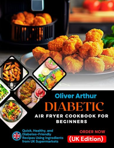 Diabetic Air Fryer Cookbook for Beginners (UK Edition): Quick, Healthy, and Diabetes-Friendly Recipes Using Ingredients from UK Supermarkets