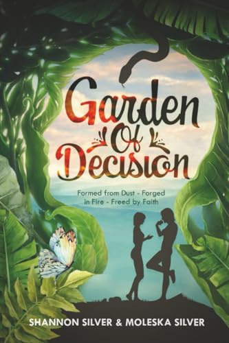 Garden of Decision: Formed from Dust - Forged in Fire - Freed by Faith