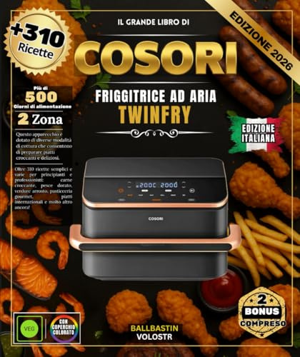 IL GRANDE LIBRO DI FRIGGITRICE AD ARIA COSORI TWINFRY: Oltre 310 ricette semplici e varie per principianti ed esperti: carni croccanti, pesce dorato, ... piatti internazionali e molto altro ancora!