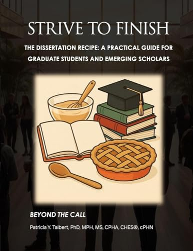 STRIVE TO FINISH The Dissertation Recipe: A Practical Guide for Graduate Students and Emerging Scholars