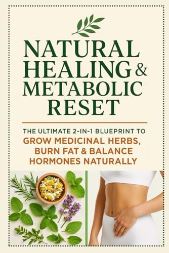Natural Healing & Metabolic Reset: The Ultimate 2-in-1 Blueprint to Grow Medicinal Herbs, Burn Fat & Balance Hormones Naturally