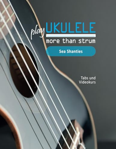 play Ukulele - more than strum - Sea Shanties: Tabs und Videokurs