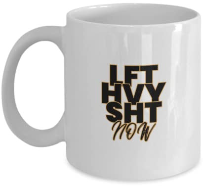 LFT HVY SHT Now Mug - Best Gift for Weightlifter - Mug for Gym - Gift for Friend