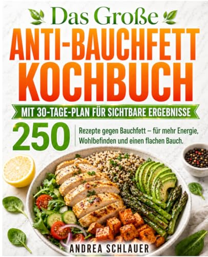 Das große Anti-Bauchfett-Kochbuch / Mit 30-Tage-Plan für sichtbare Ergebnisse: 250 Rezepte gegen Bauchfett – für mehr Energie, Wohlbefinden und einen flachen Bauch.