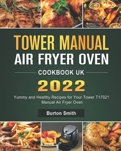 Tower Manual Air Fryer Oven Cookbook UK 2022: Yummy and Healthy Recipes for Your Tower T17021 Manual Air Fryer Oven