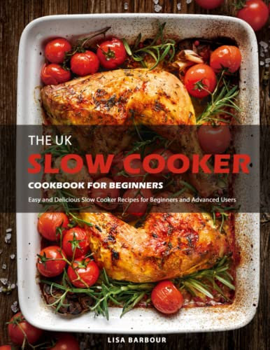 The UK Slow Cooker Cookbook for Beginners: Easy and Delicious Slow Cooker Recipes for Beginners and Advanced Users