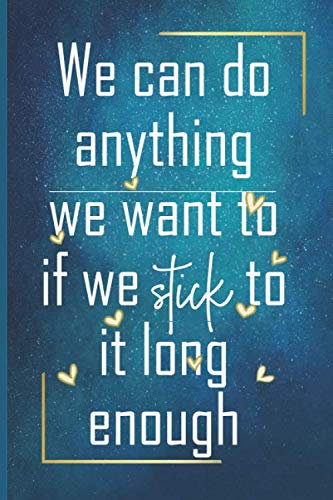 We can do anything we want to if we stick to it long enough: Positive Quote Journal Wide Ruled College Lined Composition Notebook For 110 Pages of 6x9 Lined quote lined notebook