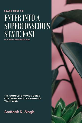 Learn How to Enter into a Superconscious State Fast Today in a Few Conscious Steps: The Complete Novice Guide for Unlocking the Power of Your Mind (English Edition)
