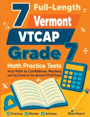7 Full-Length Vermont VTCAP Grade 7 Math Practice Tests: Your Path to Confidence, Mastery, and Top Scores on the Vermont VTCAP Exam
