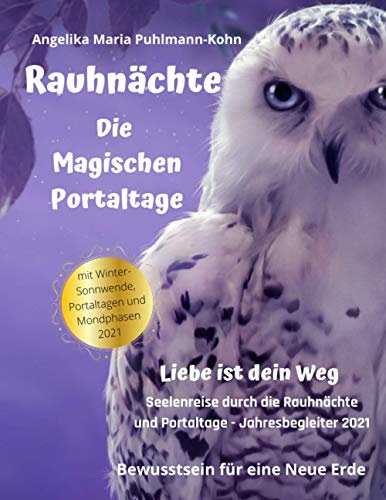Rauhnächte - Die magischen Portaltage: Liebe ist dein Weg - Seelenreise durch die Rauhnächte und Portaltage - Jahresbegleiter 2021