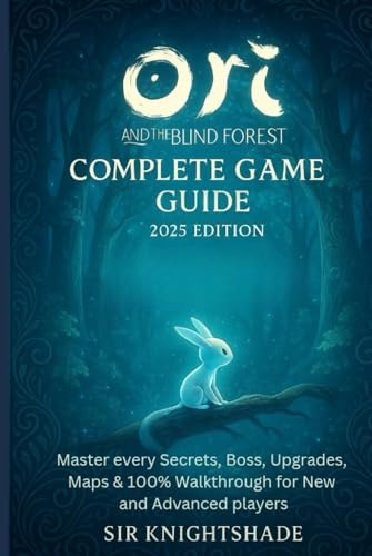 title:Ori and the Blind Forest: Complete Game Guide 2025 Edition: Subtitle:Master every Secrets, Boss, Upgrades, Maps & 100% Walkthrough for New and Advanced players