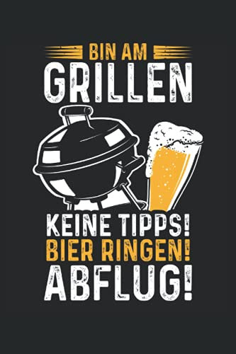Bin am Grillen Keine Tipps Bier Bringen Abflug!: Grill BBQ Grillmeister Notizbuch (liniert) Bier Trinker Spruch