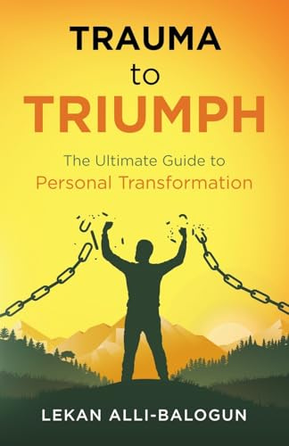Trauma to Triumph: The Ultimate Guide to Personal Transformation