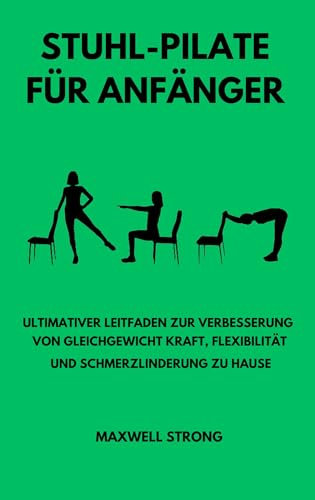 STUHL-PILATE FÜR ANFÄNGER: ULTIMATIVER LEITFADEN ZUR VERBESSERUNG VON GLEICHGEWICHT KRAFT, FLEXIBILITÄT UND SCHMERZLINDERUNG ZU HAUSE