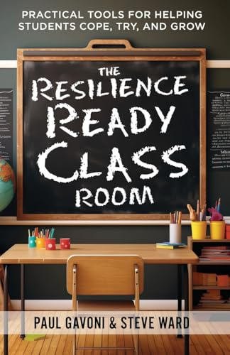 The Resilience Ready Classroom: Practical Tools for Helping Students Cope, Try, and Grow