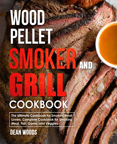Wood Pellet Smoker and Grill Cookbook: For Smoked Meat Lovers, Include Recipes for Smoking Meat, Fish, Game, and Veggies