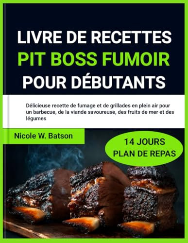 LIVRE DE RECETTES PIT BOSS FUMOIR POUR DÉBUTANTS: Délicieuse recette de fumage et de grillades en plein air pour un barbecue, de la viande savoureuse, des fruits de mer et des légumes