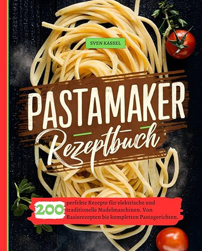 Pastamaker Rezeptbuch: 200 perfekte Rezepte für elektrische und traditionelle Nudelmaschinen. Von Basisrezepten bis kompletten Pastagerichten.