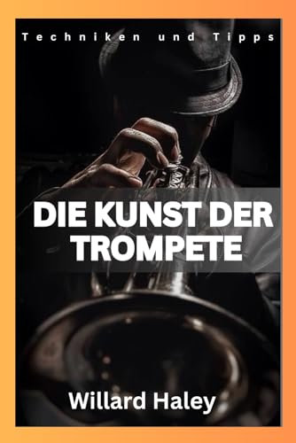 Die Kunst der Trompete: Techniken und Tipps