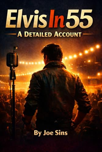 Elvis in 55: A Definitive Account of the Year That Changed Rock 'n' Roll (Elvis Through The Years - A Detailed Account, Band 1)