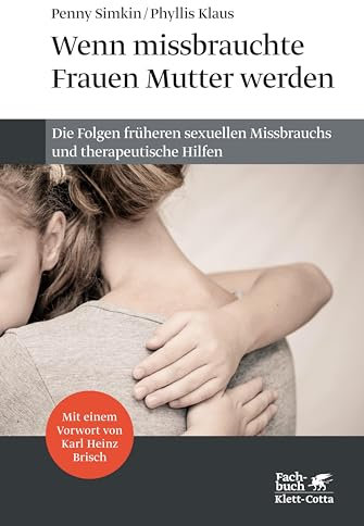 Wenn missbrauchte Frauen Mutter werden: Die Folgen früher sexueller Gewalt und therapeutische Hilfen