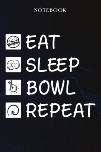 Bowl Sarcasm Gift - Eat Sleep Bowl Repeat: Sarcastic Funny Gift Idea for Men, Novelty, With Sayings, Women, Guys, Cup - Lined Journal Notebook,Life