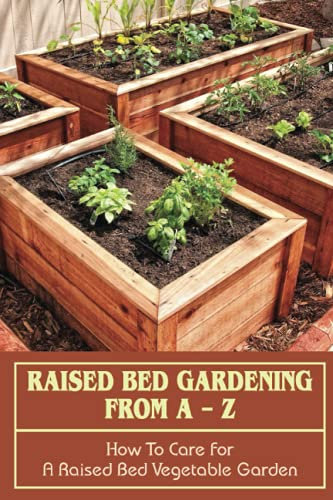 Raised Bed Gardening From A - Z: How to care for a raised bed vegetable garden: Inexpensive Raised Garden Bed Ideas