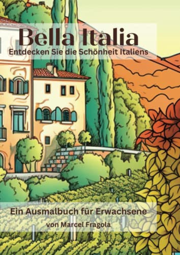 Bella Italia - Ein Malbuch für Erwachsene: Entdecke die Schönheit Italiens durch Kunst