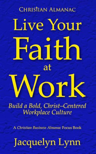 Live Your Faith at Work: Build a Bold, Christ-Centered Workplace Culture (Christian Almanac)