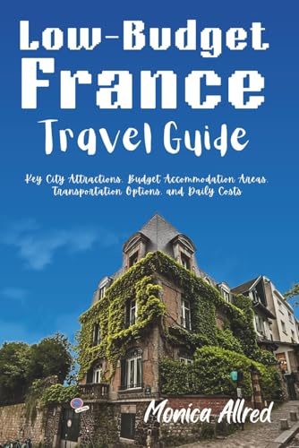 Low-Budget France Travel Guide: Key City Attractions, Budget Accommodation Areas, Transportation Options, and Daily Costs (2026 Adventure Guide)