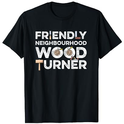 Friendly Neighbourhood Wood Turner - Funny Wood Turning T-Shirt
