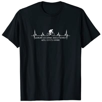 Warum ich ohne Akku fahre? Radsport Rennrad MTB Geschenk T-Shirt