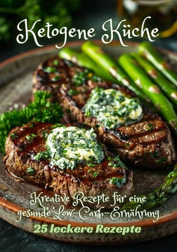 Ketogene Küche: Kreative Rezepte für eine gesunde Low-Carb-Ernährung