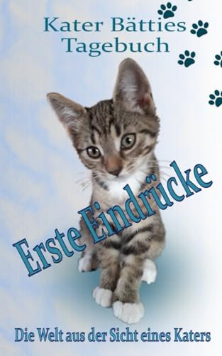 Kater Bätties Tagebuch - Erste Eindrücke: Die Welt aus der Sicht eines Katers - lustige Katzengeschichten