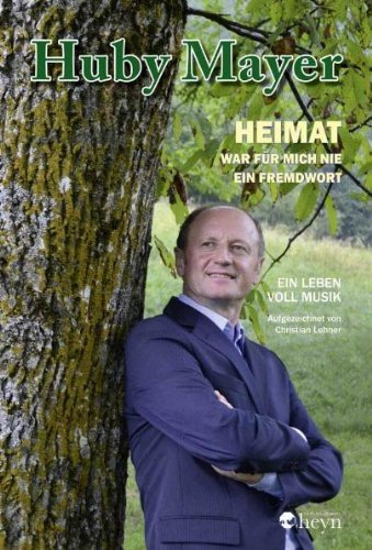 Huby Mayer - Heimat war für mich nie ein Fremdwort. Ein Leben voll Musik von Christian Lehner (25. Oktober 2011) Gebundene Ausgabe