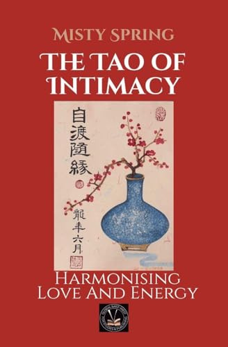 The Tao of Intimacy: Harmonising Love And Energy (Self-Development and Spirituality.)