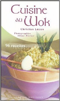 Cuisine au wok : 96 recettes de Christian Lherm,Aline Périer (Photographies) ( 13 février 2005 )