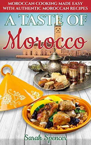 A Taste of Morocco: Moroccan Cooking Made Easy with Authentic Moroccan Recipes (Best Recipes from Around the World) (English Edition)