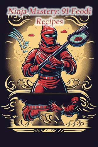 Ninja Mastery: 91 Foodi Recipes