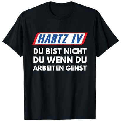 Hartz 4 Du Bist Nicht Du Wenn Du Arbeiten Gehst Hartz IV T-Shirt