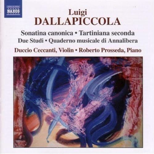 Luigi Dallapiccola: Complete Works for Violin & Piano- Sonatina canonica; Tartiniana seconda; Due Studi; Quaderno musicale di Annalibera