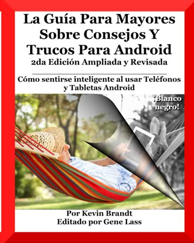 La Guía Para Mayores Sobre Consejos Y Trucos Para Android: Cómo sentirse inteligente al usar Teléfonos y Tabletas Android (The Senior Dummies' Guides)