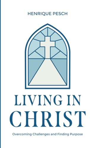 Living in Christ: Overcoming Challenges and Finding Purpose