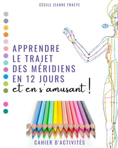 Apprendre le Trajet des Méridiens en 12 jours et en s'amusant !: Cahier d'activités - 100p. méridiens de médecine chinoise
