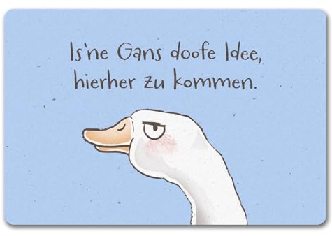 Gilbert die Gans Fußmatte in 40x60 cm ohne Rand mit Spruch is ne Gans doofe Idee hierher zu kommen EIN lustiger Türvorleger für die Eingangstüre Geburtstag Miesepeter Türmatte