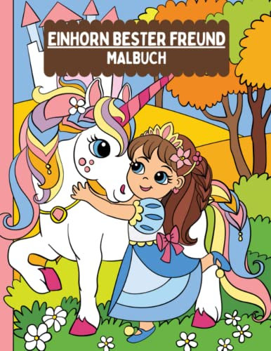 Einhorn Bester Freund Malbuch: Einhorn Malbuch für Kinder im Alter von 4-8 Jahren: Coole Einhorn Malvorlagen, Schlösser, Regenbogen, Sterne für Mädchen und Jungen in Vorschule und Kindergarten